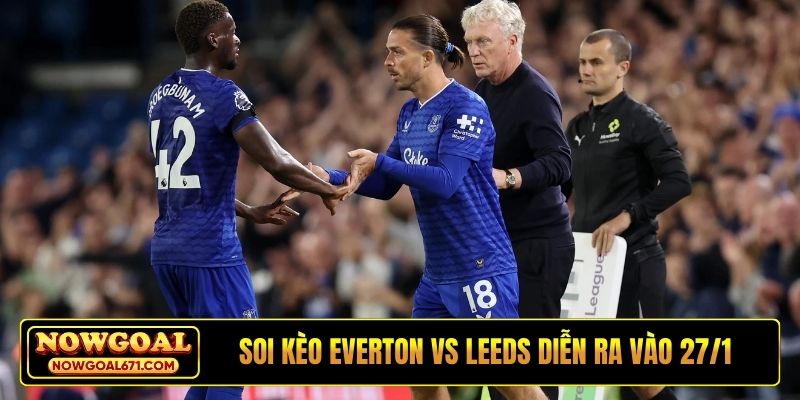 Soi kèo Everton vs Leeds diễn ra vào rạng sáng 27/1